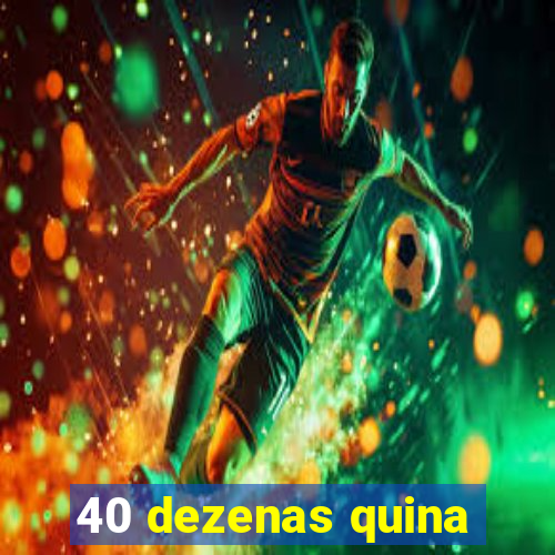 40 dezenas quina